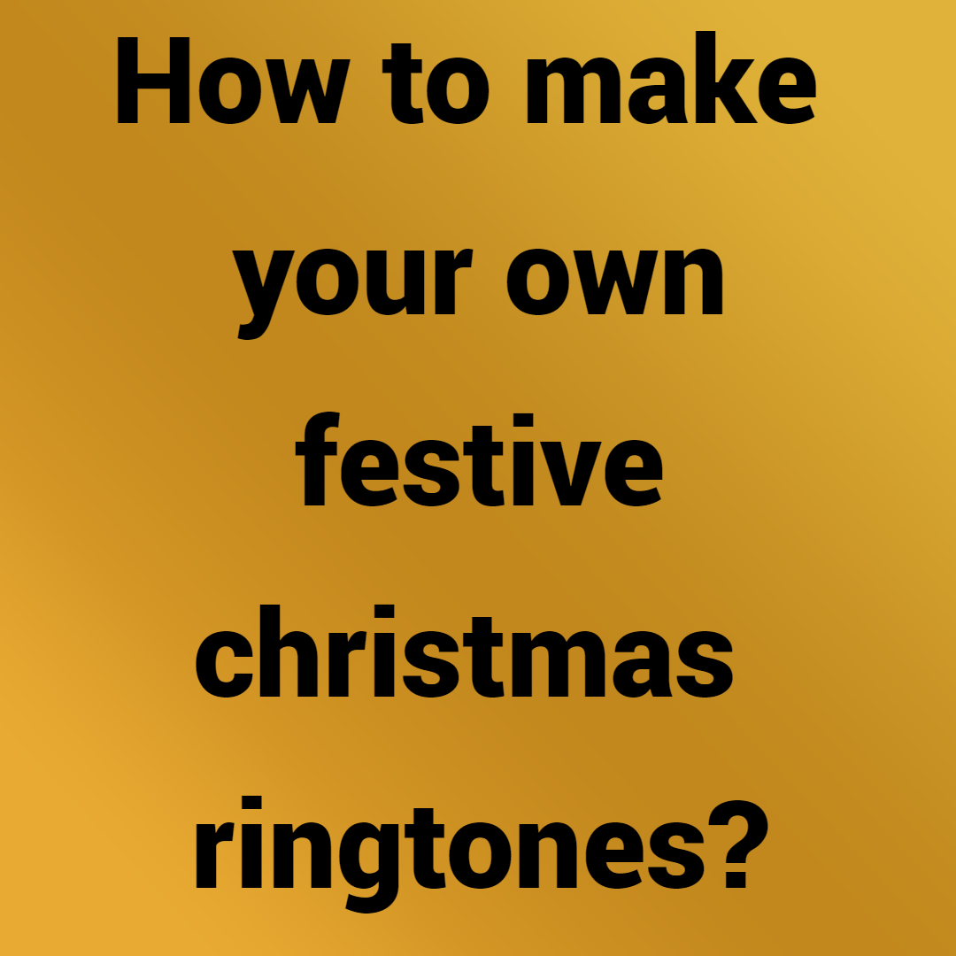 How to make your own festive christmas ringtones?