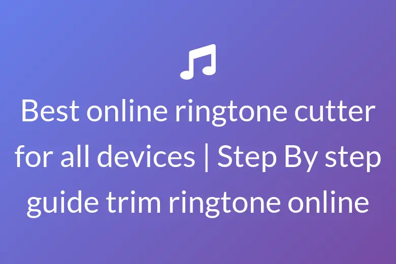 Best online ringtone cutter for all devices | Step By step guide trim ringtone online 