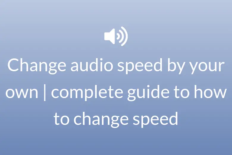 Change audio speed by your own | complete guide to how to change speed