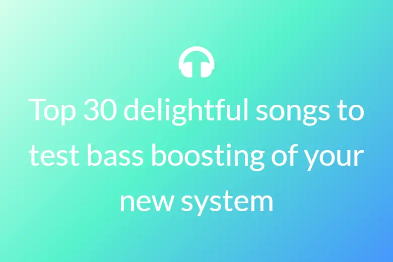 Top 30 delightful songs to test bass boosting of your new system