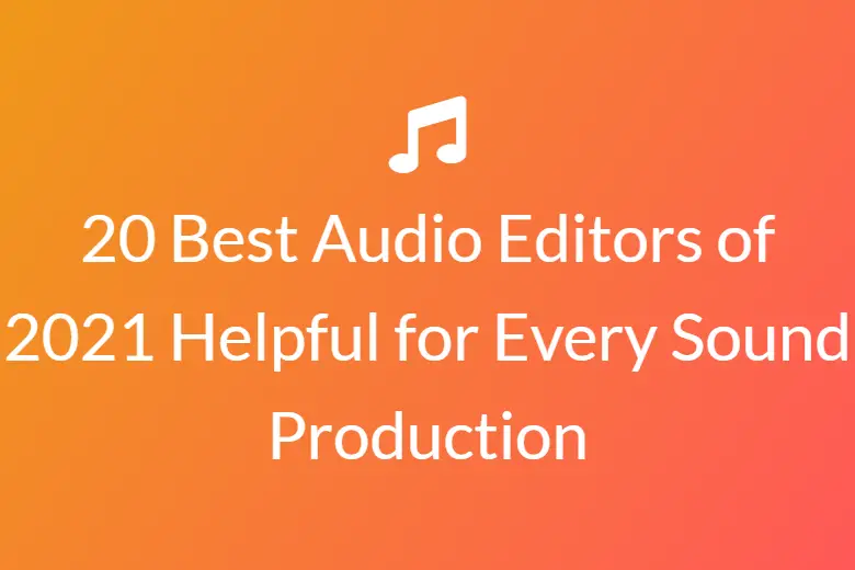 20 Best Audio Editors of 2021 Helpful for Every Sound Production
