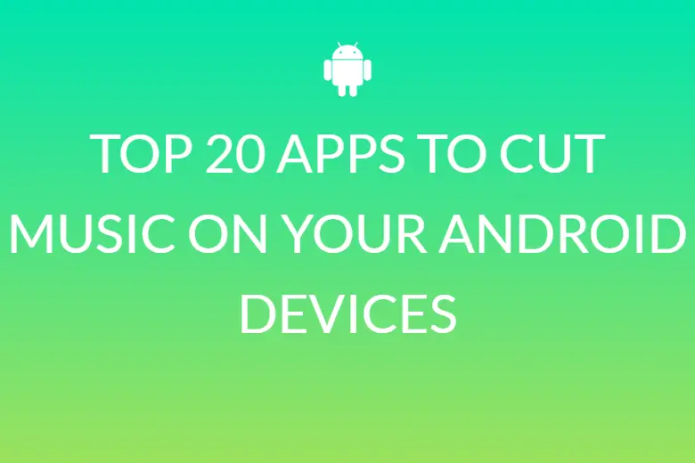 TOP 20 APPS TO CUT MUSIC ON YOUR ANDROID DEVICES